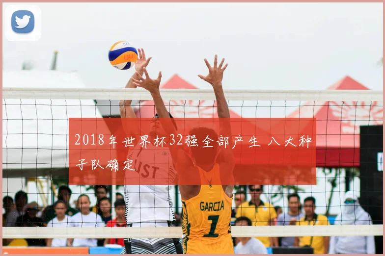 2018年世界杯32强全部产生 八大种子队确定