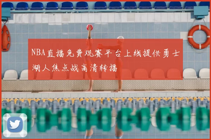 NBA直播免费观赛平台上线提供勇士湖人焦点战高清转播