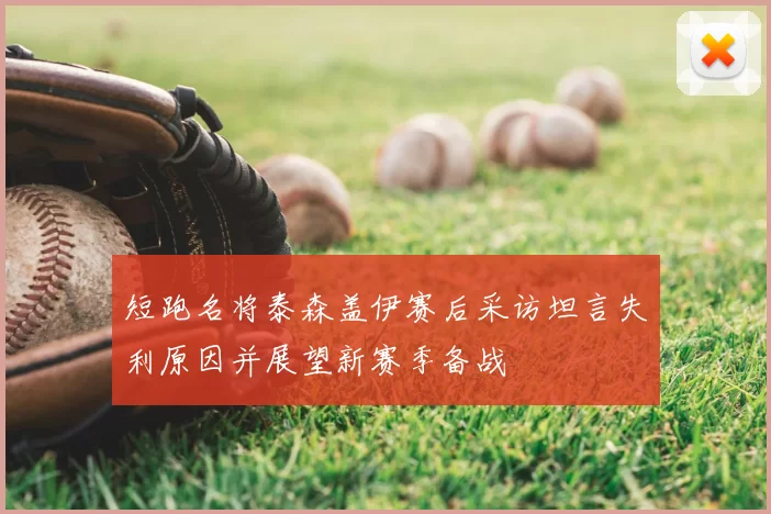 短跑名将泰森盖伊赛后采访坦言失利原因并展望新赛季备战