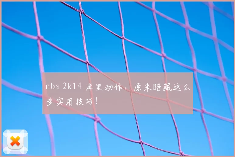 nba 2k14 库里动作，原来暗藏这么多实用技巧！