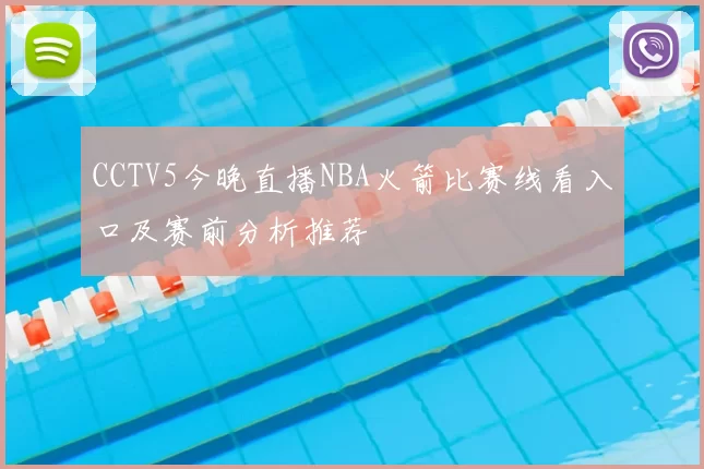 CCTV5今晚直播NBA火箭比赛线看入口及赛前分析推荐