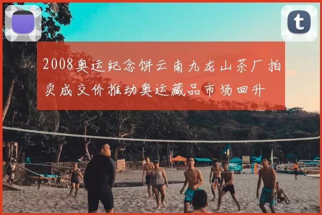 2008奥运纪念饼云南九龙山茶厂拍卖成交价推动奥运藏品市场回升