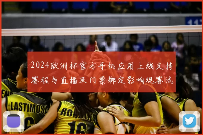 2024欧洲杯官方手机应用上线支持赛程与直播及门票绑定影响观赛流程