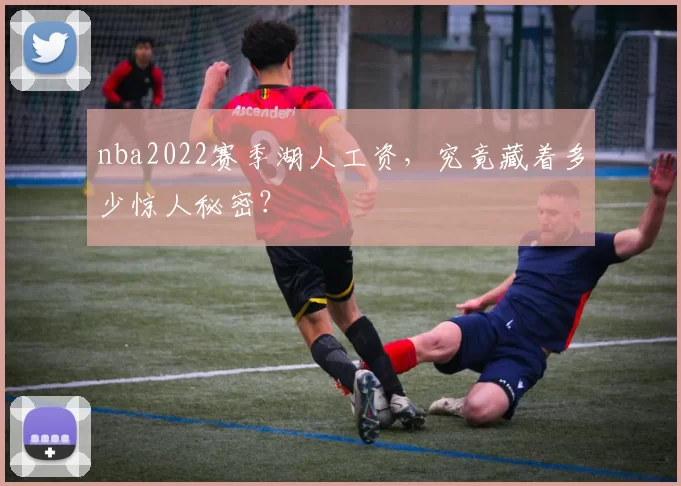 nba2022赛季湖人工资，究竟藏着多少惊人秘密？