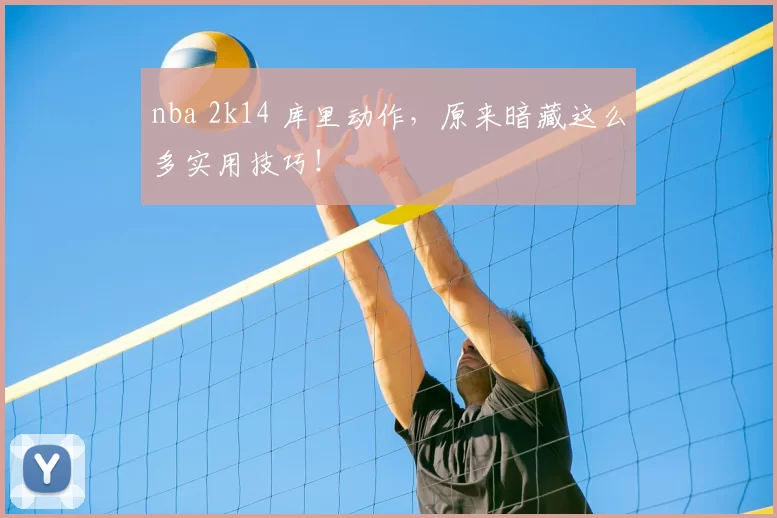 nba 2k14 库里动作，原来暗藏这么多实用技巧！