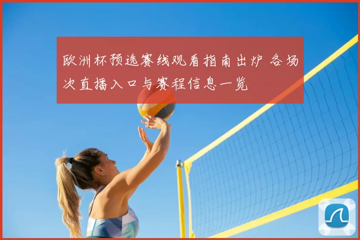 欧洲杯预选赛线观看指南出炉 各场次直播入口与赛程信息一览